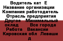 Водитель кат. Е › Название организации ­ Компания-работодатель › Отрасль предприятия ­ Другое › Минимальный оклад ­ 1 - Все города Работа » Вакансии   . Кировская обл.,Леваши д.